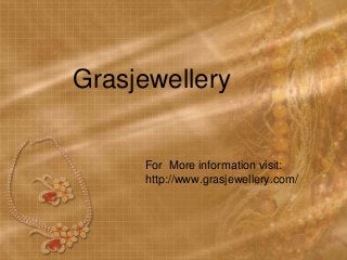 Grasjewellery
For More information visit:
http://www.grasjewellery.com/
 
