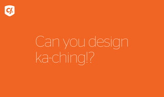 Can you design
ka-ching!?
 