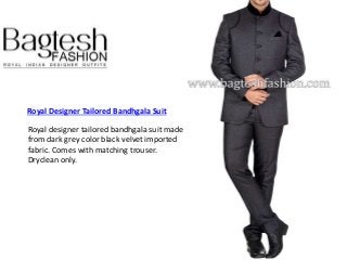 Royal Designer Tailored Bandhgala Suit
Royal designer tailored bandhgala suit made
from dark grey color black velvet imported
fabric. Comes with matching trouser.
Dryclean only.
 