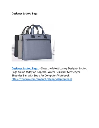 Designer Laptop Bags
Designer Laptop Bags - Shop the latest Luxury Designer Laptop
Bags online today on Roperro. Water Resistant Messenger
Shoulder Bag with Strap for Computer/Notebook.
https://roperro.com/product-category/laptop-bag/
 