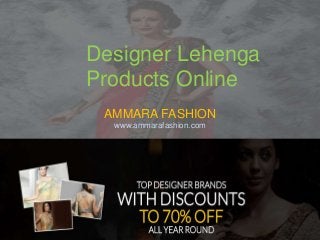 Designer Lehenga
Products Online
AMMARA FASHION
www.ammarafashion.com
 