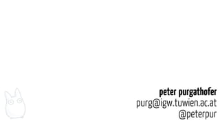 peter purgathofer
purg@igw.tuwien.ac.at
           @peterpur
 