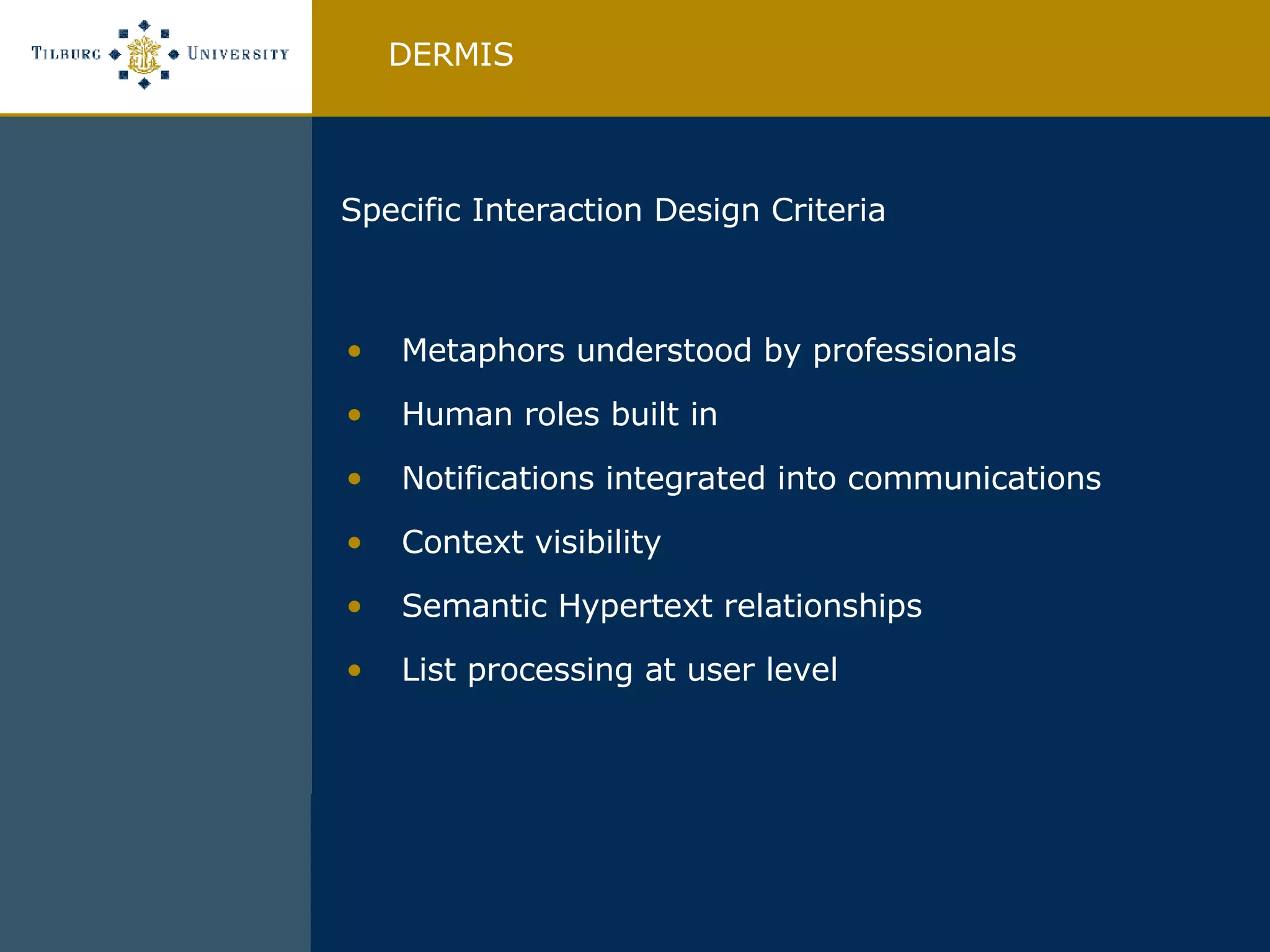 Metaphors understood by professionals Human roles built in Notifications integrated into communications Context visibility Semantic Hypertext relationships List processing at user level DERMIS Specific Interaction Design Criteria 