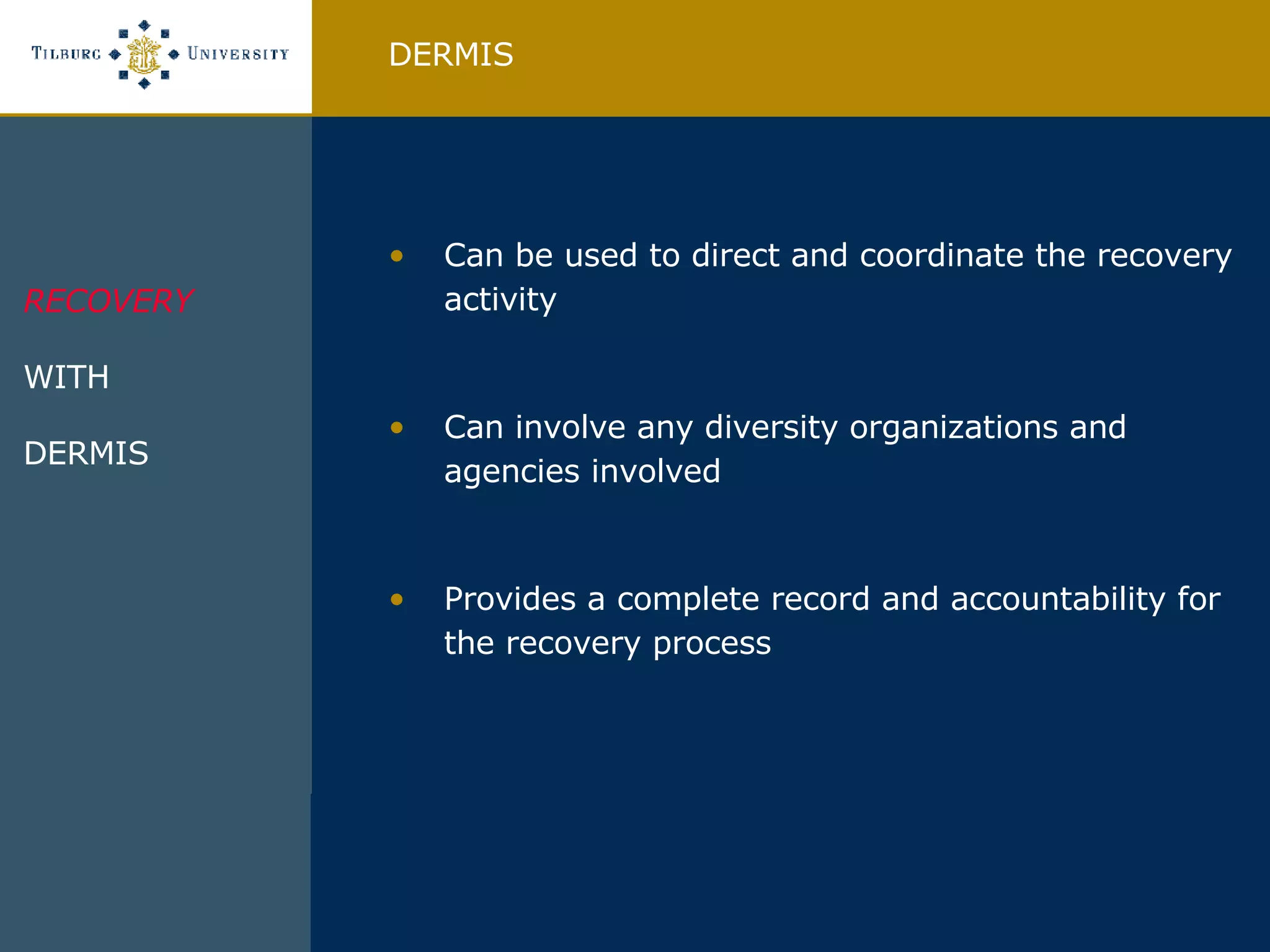 Can be used to direct and coordinate the recovery activity Can involve any diversity organizations and agencies involved Provides a complete record and accountability for the recovery process DERMIS RECOVERY WITH DERMIS  