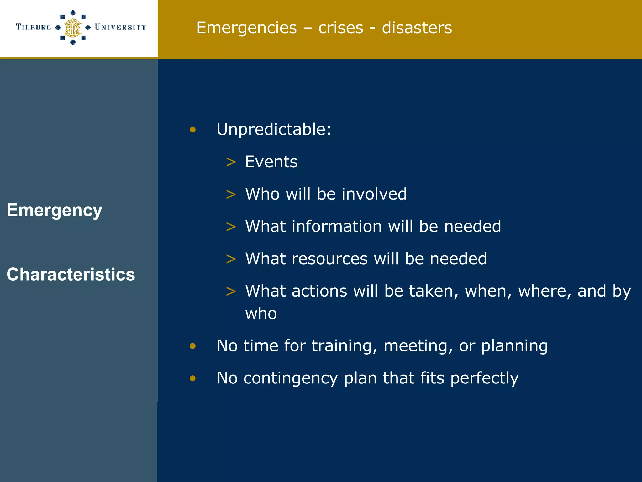 Emergencies – crises - disasters Unpredictable: Events Who will be involved What information will be needed What resources will be needed What actions will be taken, when, where, and by who No time for training, meeting, or planning No contingency plan that fits perfectly Emergency   Characteristics 