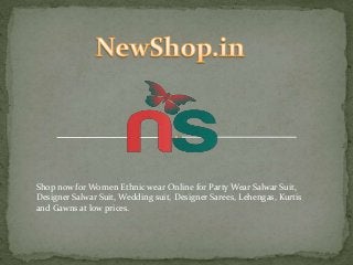 Shop now for Women Ethnic wear Online for Party Wear Salwar Suit,
Designer Salwar Suit, Wedding suit, Designer Sarees, Lehengas, Kurtis
and Gawns at low prices.
 