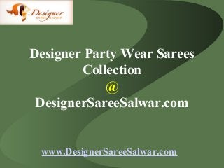 Designer Party Wear Sarees
Collection
@
DesignerSareeSalwar.com

www.DesignerSareeSalwar.com

 