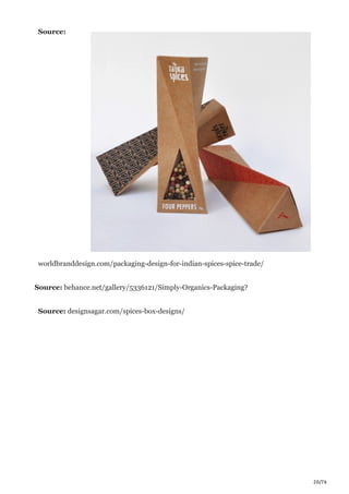 20/76
Source:
worldbranddesign.com/packaging-design-for-indian-spices-spice-trade/
Source: behance.net/gallery/5336121/Simply-Organics-Packaging?
Source: designsagar.com/spices-box-designs/
 