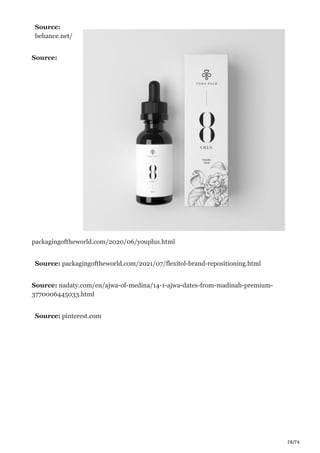 28/76
Source:
behance.net/
Source:
packagingoftheworld.com/2020/06/youplus.html
Source: packagingoftheworld.com/2021/07/flexitol-brand-repositioning.html
Source: nadaty.com/en/ajwa-of-medina/14-1-ajwa-dates-from-madinah-premium-
3770006445033.html
Source: pinterest.com
 