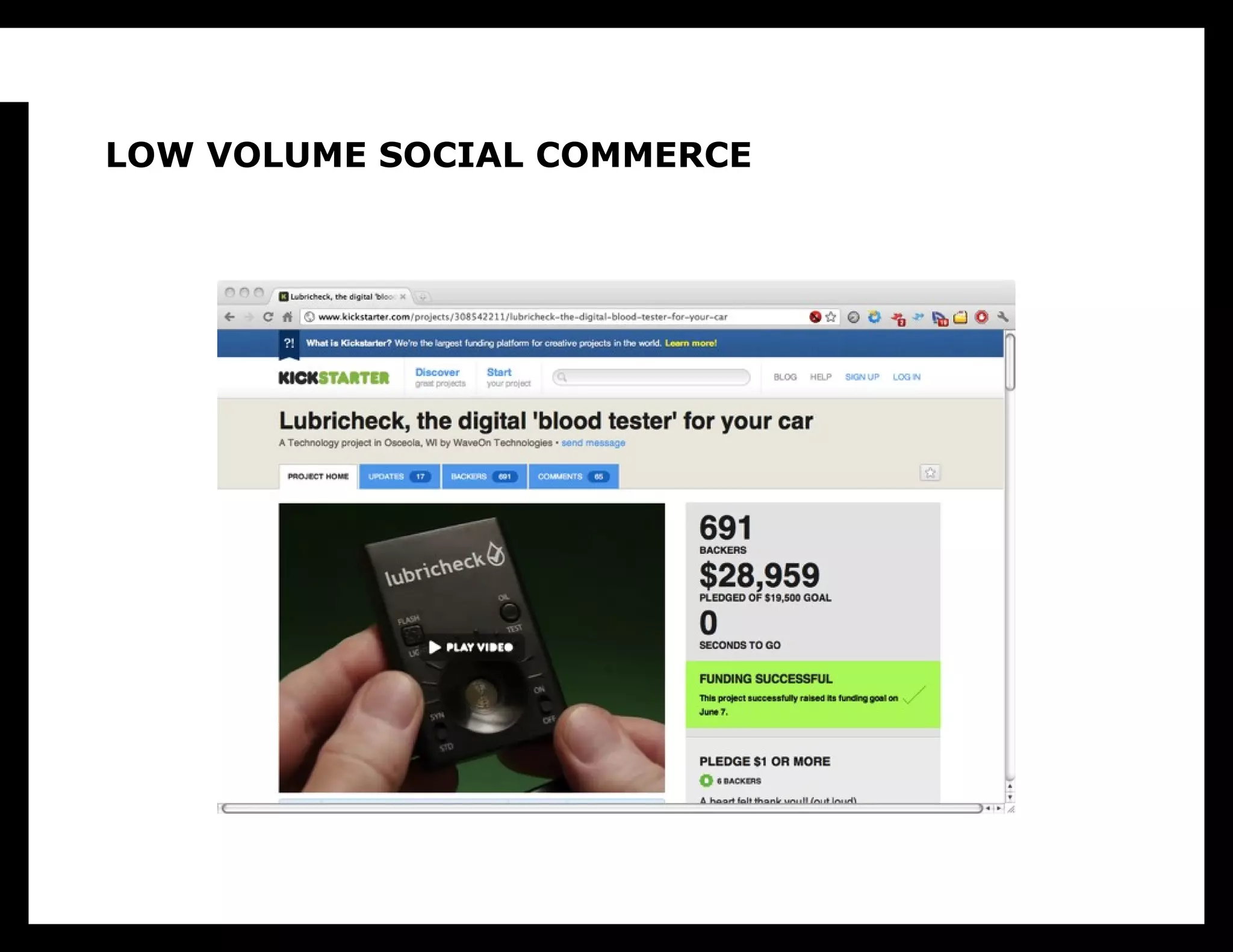 LOW VOLUME piece is hypothesis testing. How do you
     The next SOCIAL COMMERCE
       validate your idea without investing a lot in
       manufacturing? Well, that component is also coming
       online.

       Even though they sometimes deny it, Kickstarter is a
       catalog for products that don't exist yet. It gives
       developers feedback about the popularity of their
       idea and teaches them how to position it for a market
       before they’ve made a single final product. It
       provides two kinds of hypothesis testing: do people
       even want your idea? and what do they say they want
       it for?
 
