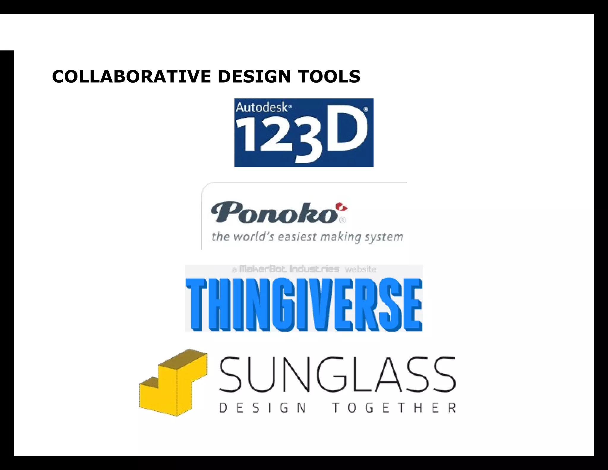 COLLABORATIVE DESIGN TOOLS
We are getting new tools, Autodesk’s 123D, Ponoko has
publishing tools, you can kind of fork projects on Thingiverse.
But these tools are really immature.

Sunglass just pivoted a couple of weeks ago from being an online
CAD system to being a “Github for 3D.” When these products
mature, this is going to open creative possibilities immensely.

But it’s going to take time. Github got to where it is through an
evolution of tools and practices that began with makefiles. The
physical world isn’t even at the makefile stage.
 