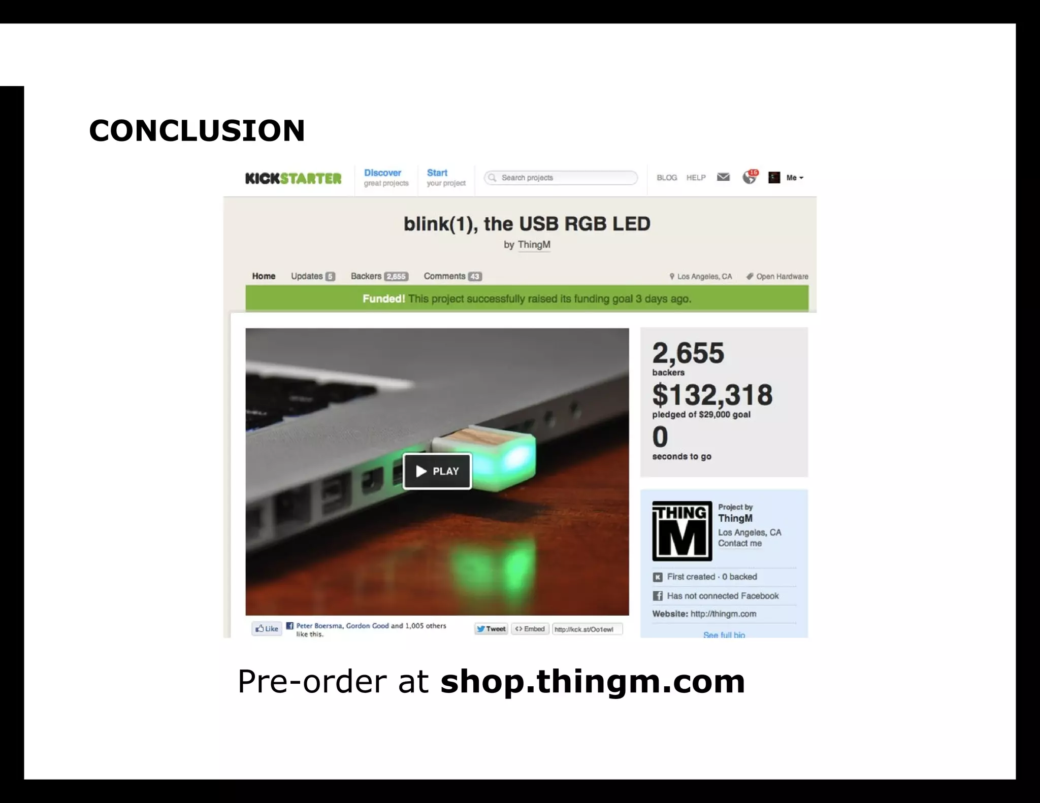 I intend to make this vision my next focus as a designer and
   CONCLUSION
entrepreneur. At ThingM we just did the first iteration on Kickstarter
of a product we hope will become different and more interesting as
we iterate on it. It’s the world’s best indicator light. It’s a highly
configurable USB LED and it gives you peripheral awareness of
things that are happening on the Net and your local machine. You
can pre-order one from us today.

However, I don’t expect that we will be able to do all of this by
ourselves.

I need your help: tell me what I don’t know, where I’m wrong. Tell
me who I should talk to and where the opportunities are.

I think this will change the world. I want to change the world.
               Pre-order at shop.thingm.com
Interested? Talk to me.
 