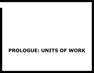 PROLOGUE: UNITS OF WORK
 