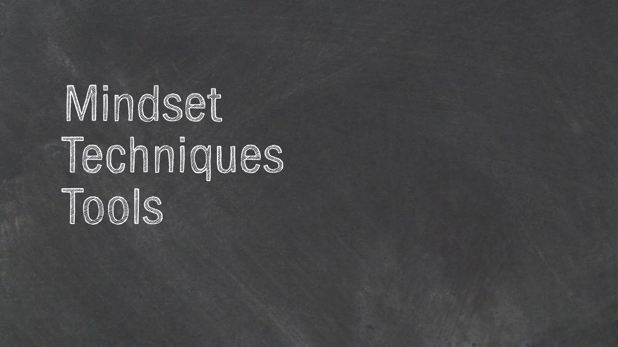 Mindset
Techniques
Tools
 