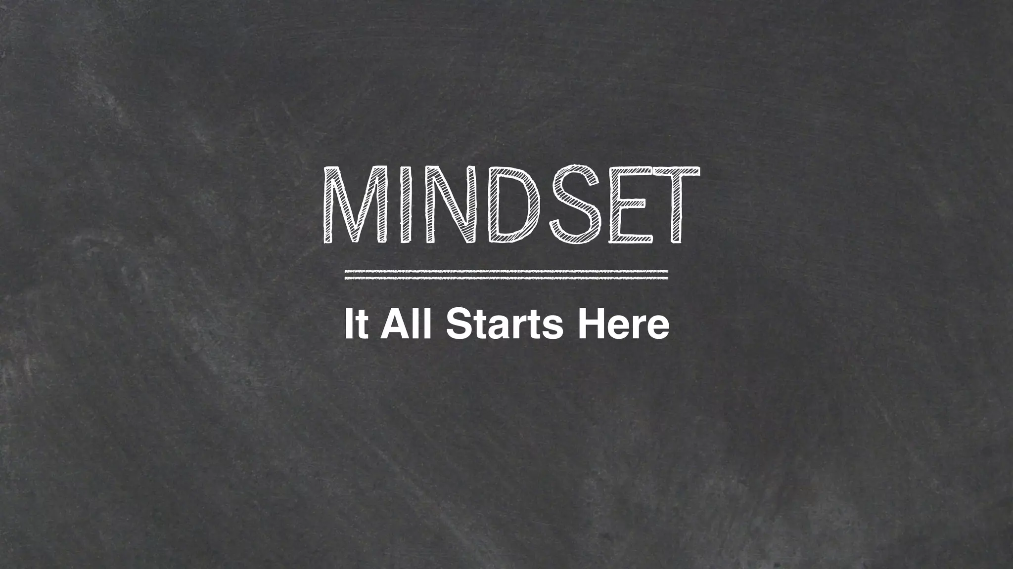 It All Starts Here
MINDSET
 