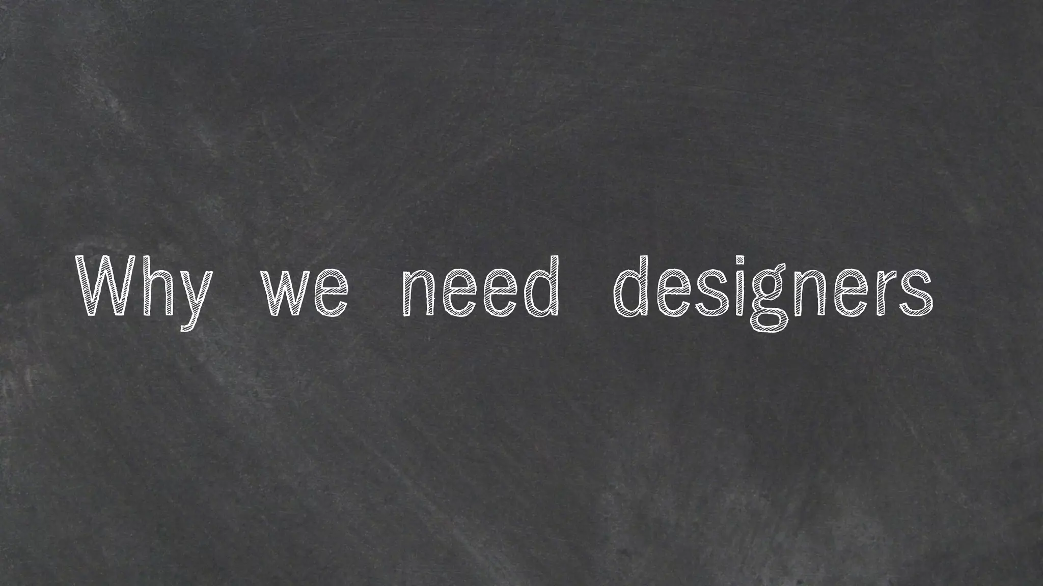 Why we need designers
 