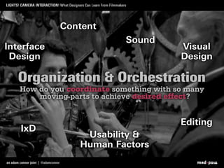 Organization & Orchestration
How do you coordinate something with so many
moving parts to achieve desired effect?
Sound
Ed...