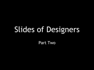 Slides of Designers
Part Two
 