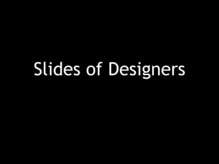 Slides of Designers
Part Three
 