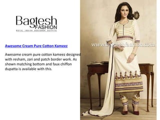 Awesome Cream Pure Cotton Kameez
Awesome cream pure cotton kameez designed
with resham, zari and patch border work. As
shown matching bottom and faux chiffon
dupatta is available with this.
 