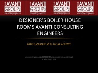 Hotels Warm up with Local Accents
DESIGNER’S BOILER HOUSE
ROOMS AVANTI CONSULTING
ENGINEERS
http://travel.nytimes.com/2013/05/19/travel/hotels-warm-up-with-local-
accents.html?_r=1&
 