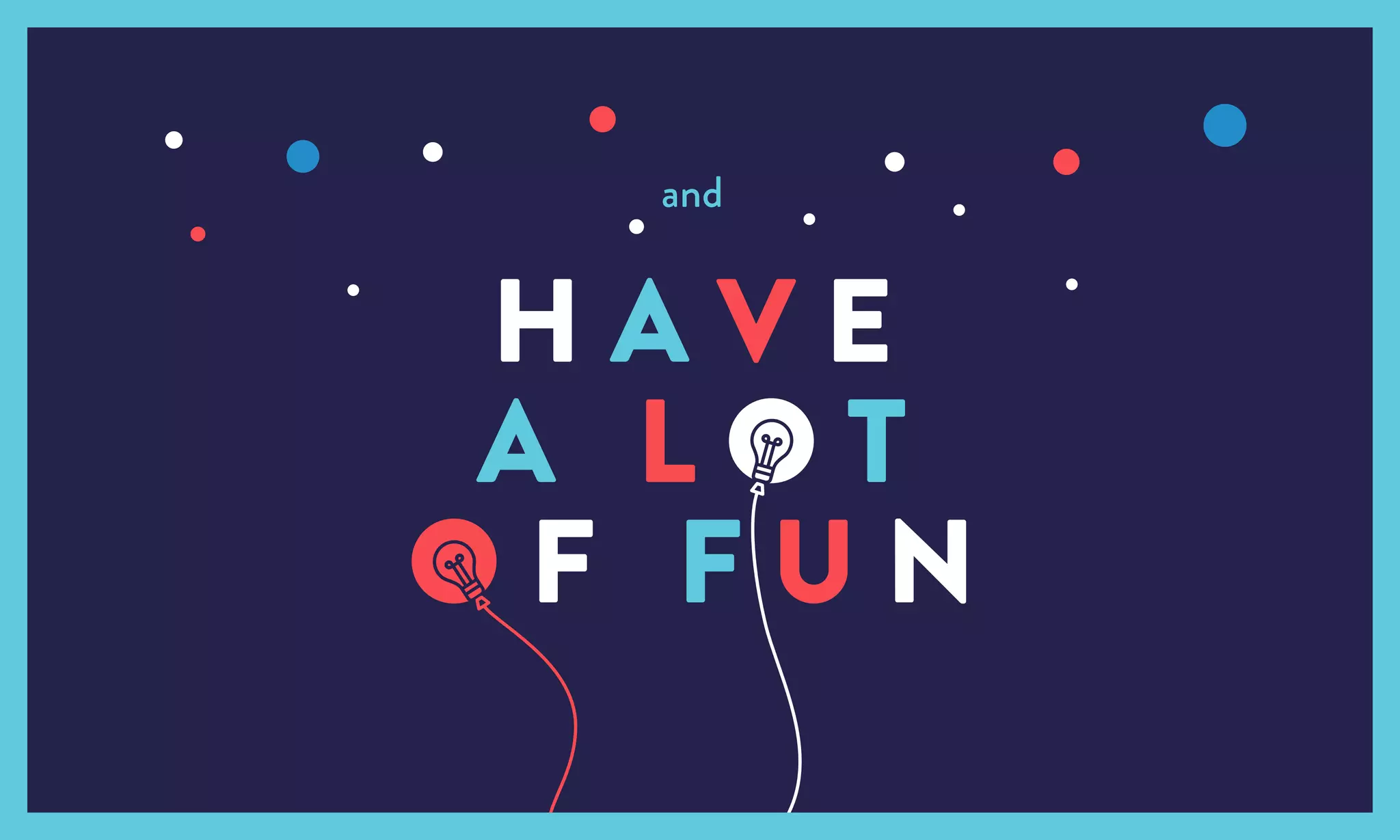 and
H A V E
A L O T
O F F U N
 