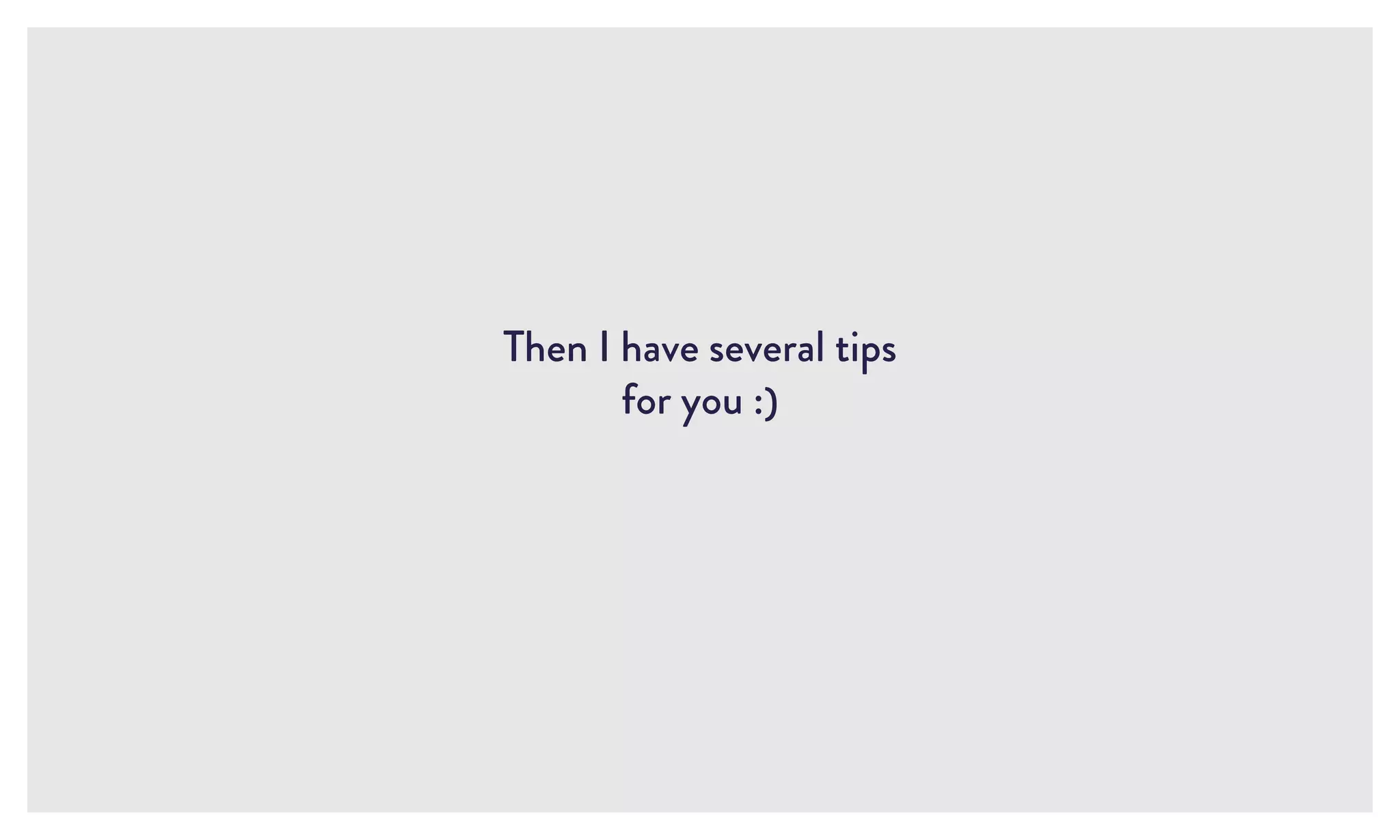 Then I have several tips
for you :)
 