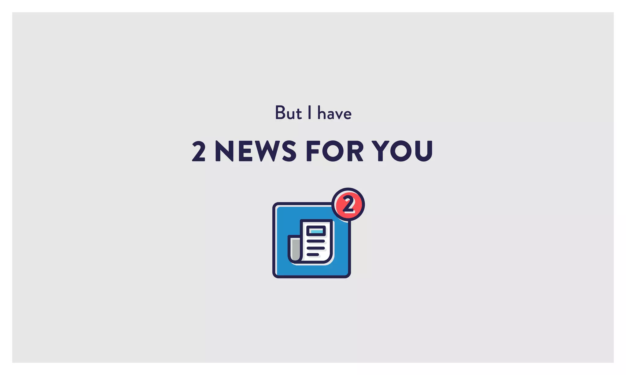 But I have
2 NEWS FOR YOU
 