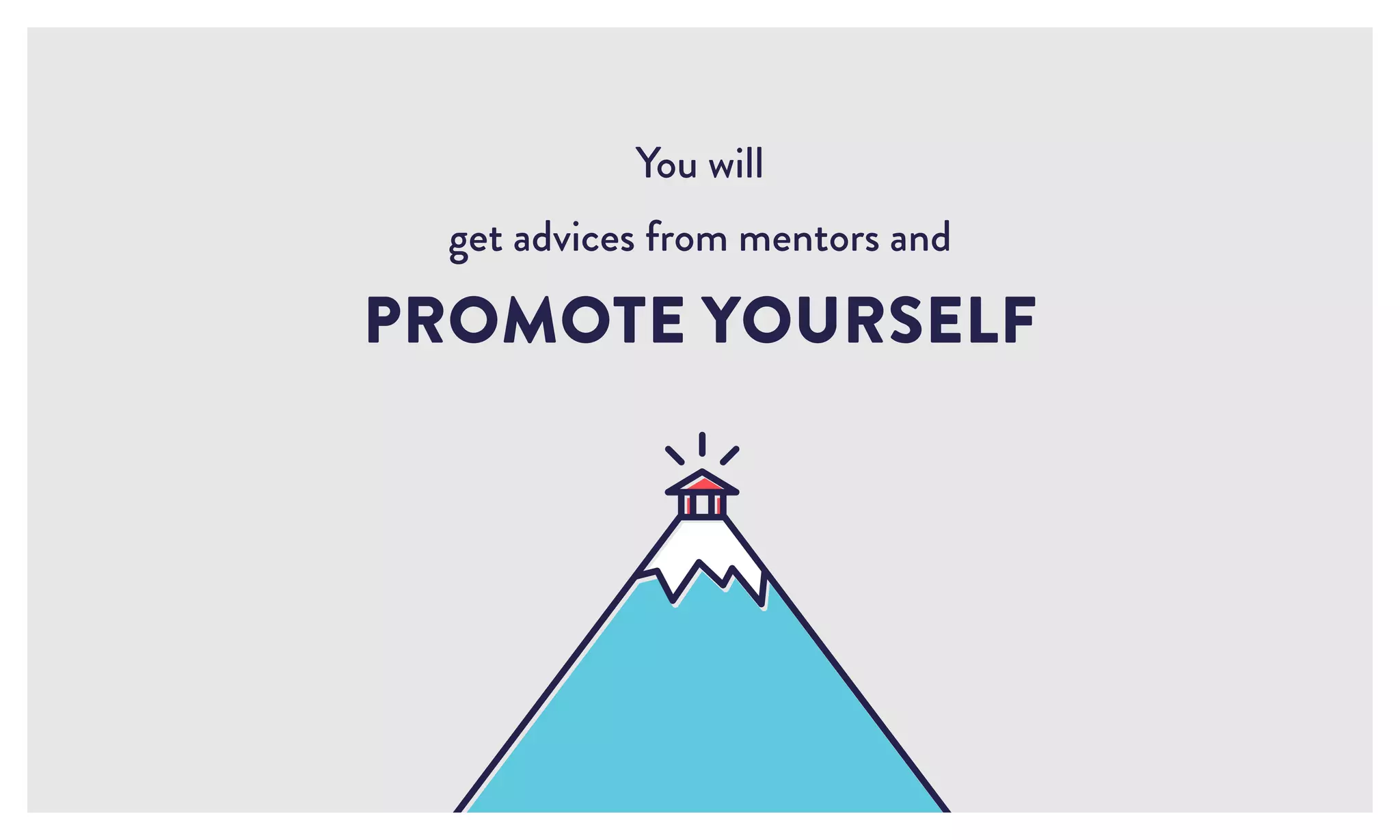 You will
get advices from mentors and
PROMOTE YOURSELF
 