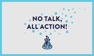 NO TALK,
ALL ACTION!
 