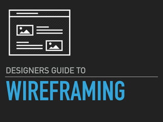 WIREFRAMING
DESIGNERS GUIDE TO
 