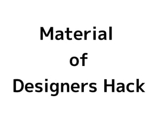 Material
      of
Designers Hack
 