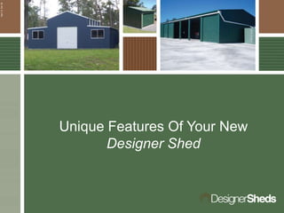Unique Features Of Your New
Designer Shed
Ver1.304.19
 