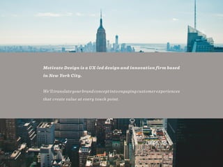 / Page 2
Motivate Design is a UX-led design and innovation firm based
in New York City.
We’lltranslateyourbrandconceptinto...