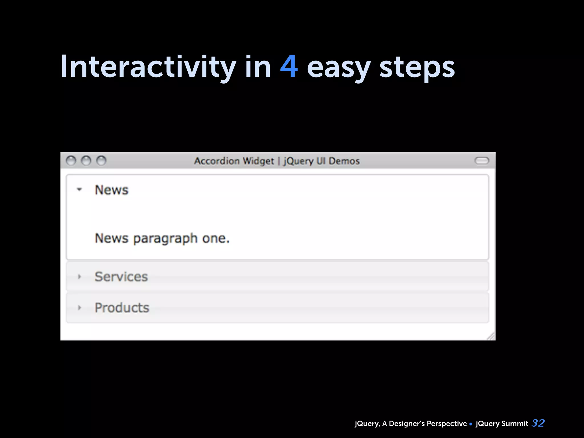 jQuery, A Designer’s Perspective jQuery Summit
Interactivity in 4 easy steps
32
 
