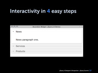 jQuery, A Designer’s Perspective jQuery Summit
Interactivity in 4 easy steps
32
 