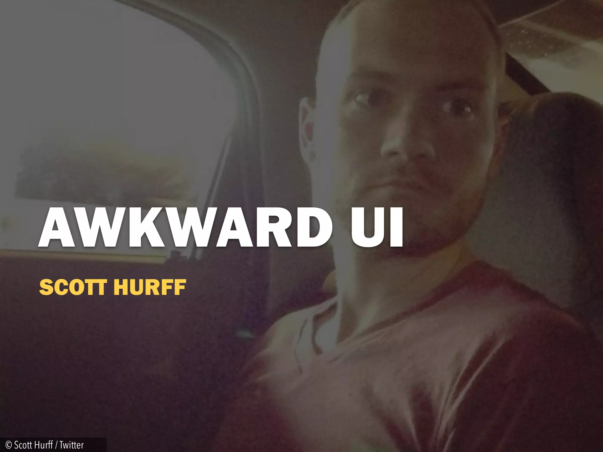 SCOTT HURFF
AWKWARD UI
© Scott Hurff / Twitter
 