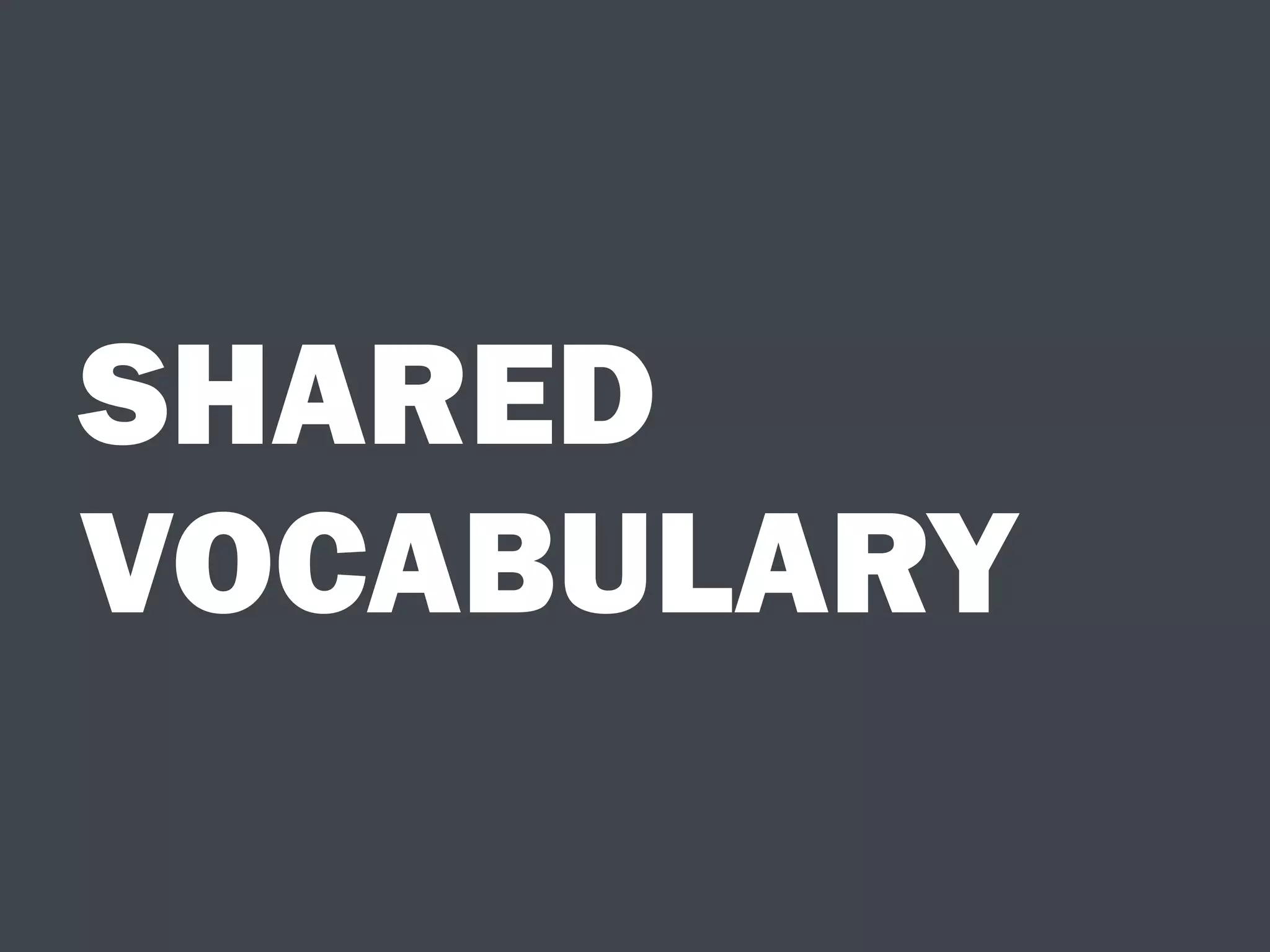 SHARED
VOCABULARY
 