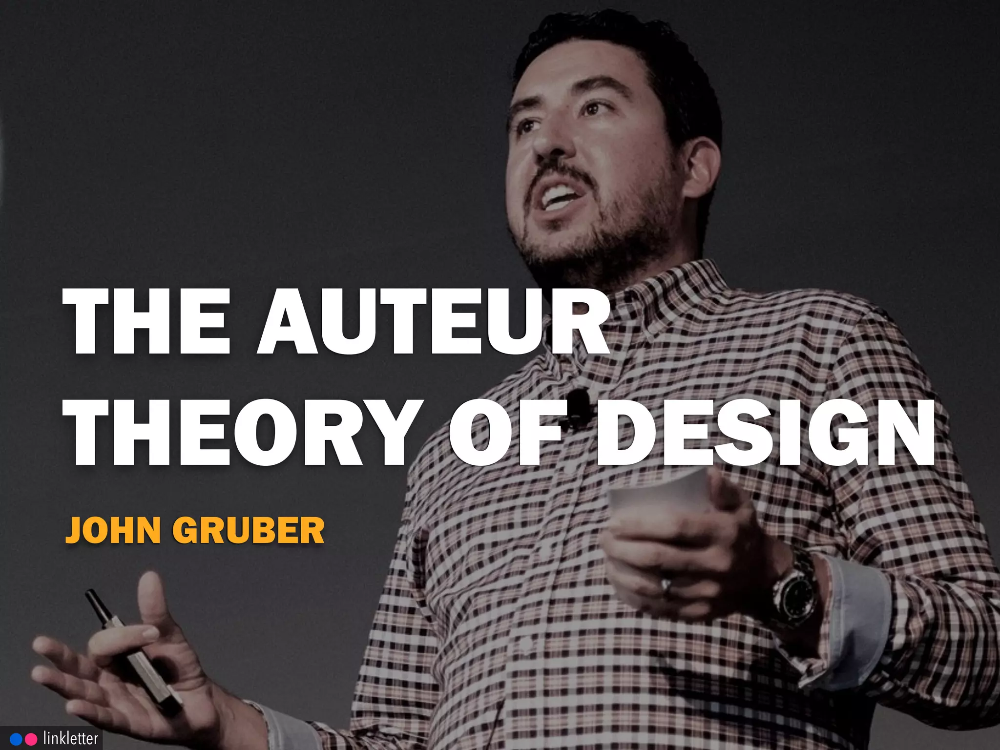 JOHN GRUBER
linkletter
THE AUTEUR
THEORY OF DESIGN
 