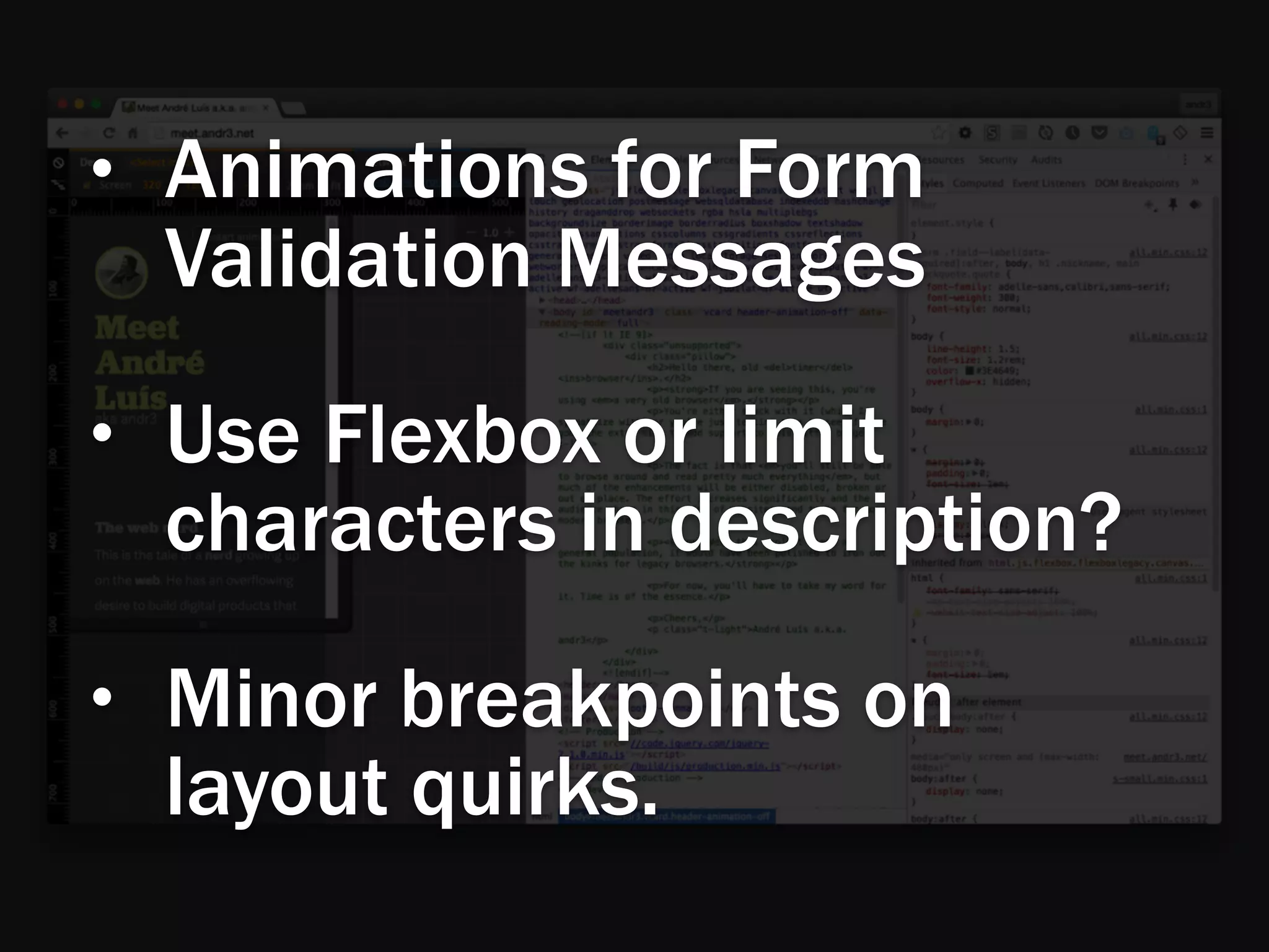 • Animations for Form
Validation Messages
• Use Flexbox or limit
characters in description?
• Minor breakpoints on
layout quirks.
 