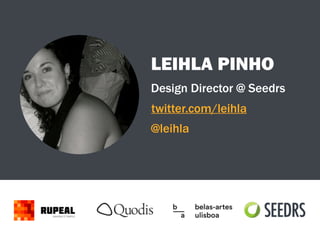 LEIHLA PINHO
@leihla
twitter.com/leihla
Design Director @ Seedrs
 