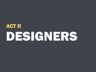 DESIGNERS
ACT II
 