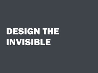 DESIGN THE
INVISIBLE
 