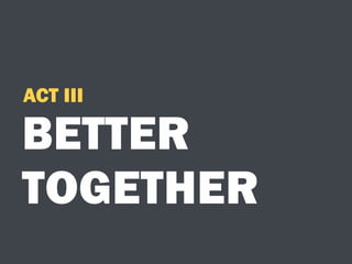 BETTER
TOGETHER
ACT III
 