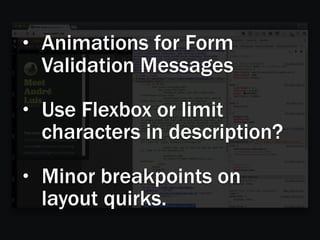 • Animations for Form
Validation Messages
• Use Flexbox or limit
characters in description?
• Minor breakpoints on
layout quirks.
 