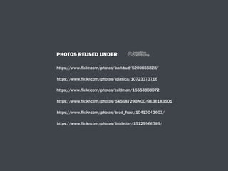 PHOTOS REUSED UNDER
https://www.flickr.com/photos/barkbud/5200856828/
C
https://www.flickr.com/photos/jdlasica/10723373716
https://www.flickr.com/photos/zeldman/16553808072
https://www.flickr.com/photos/54568729@N00/9636183501
https://www.flickr.com/photos/brad_frost/10413043603/
https://www.flickr.com/photos/linkletter/15129966789/
 