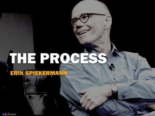 JD Lasica
ERIK SPIEKERMANN
THE PROCESS
 