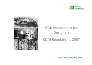 Risk Assessment for
      Designers
CDM Regulations 2007



        www.veritas-consulting.co.uk
 