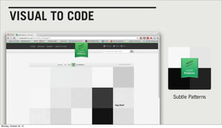 VISUAL TO CODE




                         Subtle Patterns




Monday, October 22, 12
 