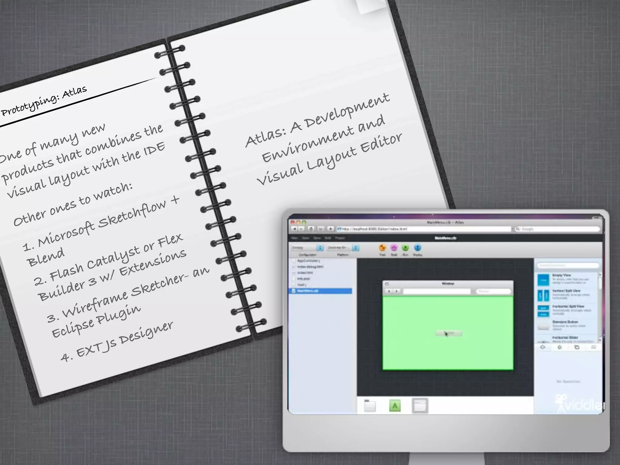 Prototyping: Atlas
Atlas: A Development
Environment and
Visual Layout Editor
One of many new
products that combines the
visual layout with the IDE
Other ones to watch:
3. Wireframe Sketcher- an
Eclipse Plugin
4. EXT Js Designer
1. Microsoft Sketchflow +
Blend
2. Flash Catalyst or Flex
Builder 3 w/ Extensions
 